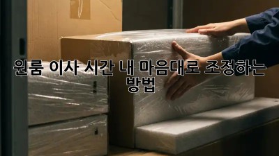 원룸 이사 시간, 내 마음대로 조정하는 방법!