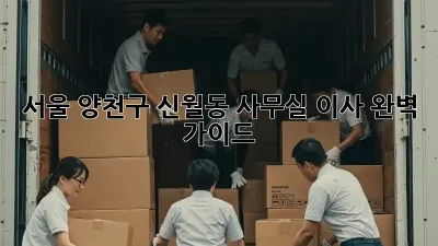 서울 양천구 신월동 사무실 이사, 완벽 가이드